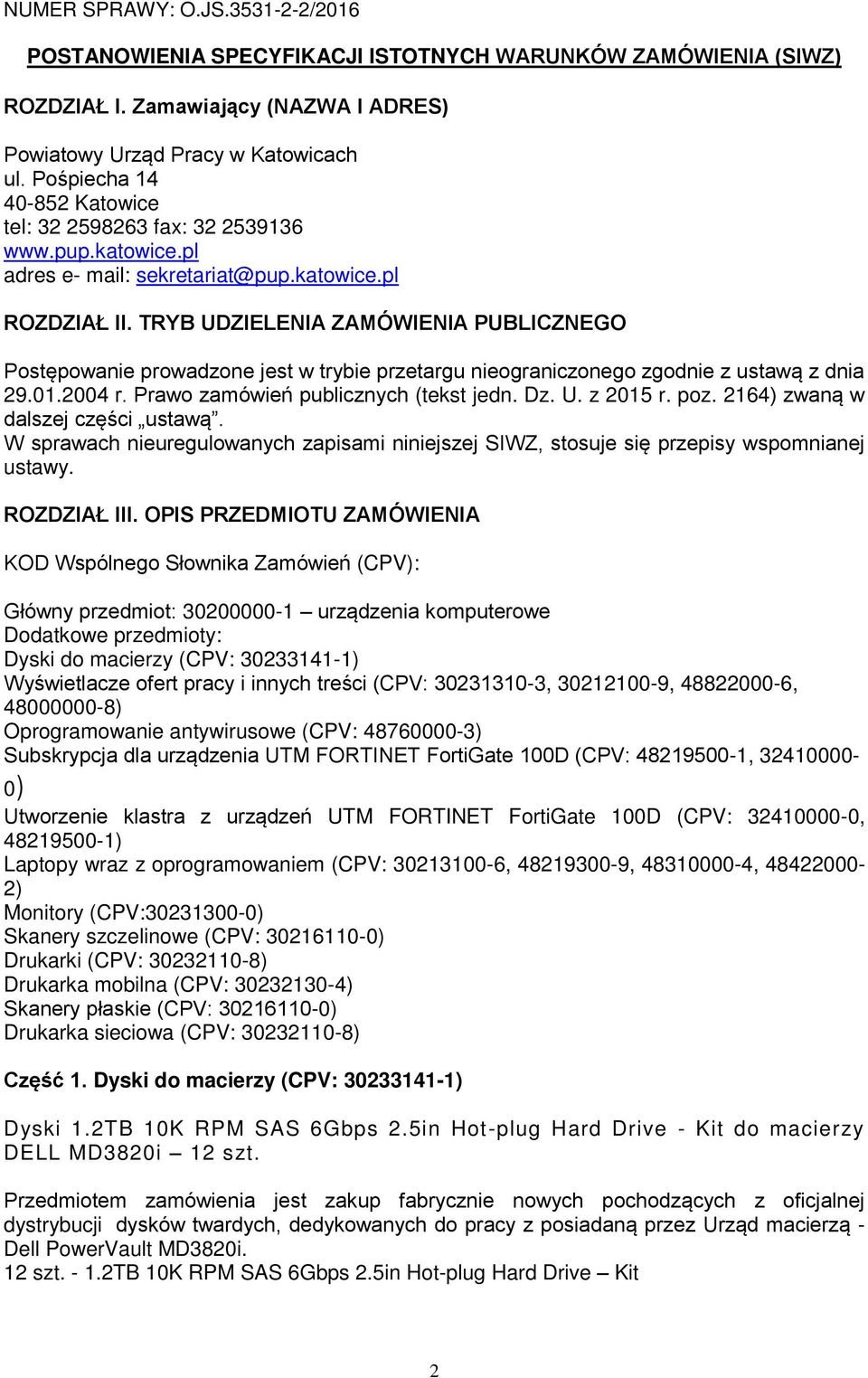 TRYB UDZIELENIA ZAMÓWIENIA PUBLICZNEGO Postępowanie prowadzone jest w trybie przetargu nieograniczonego zgodnie z ustawą z dnia 29.01.2004 r. Prawo zamówień publicznych (tekst jedn. Dz. U. z 2015 r.