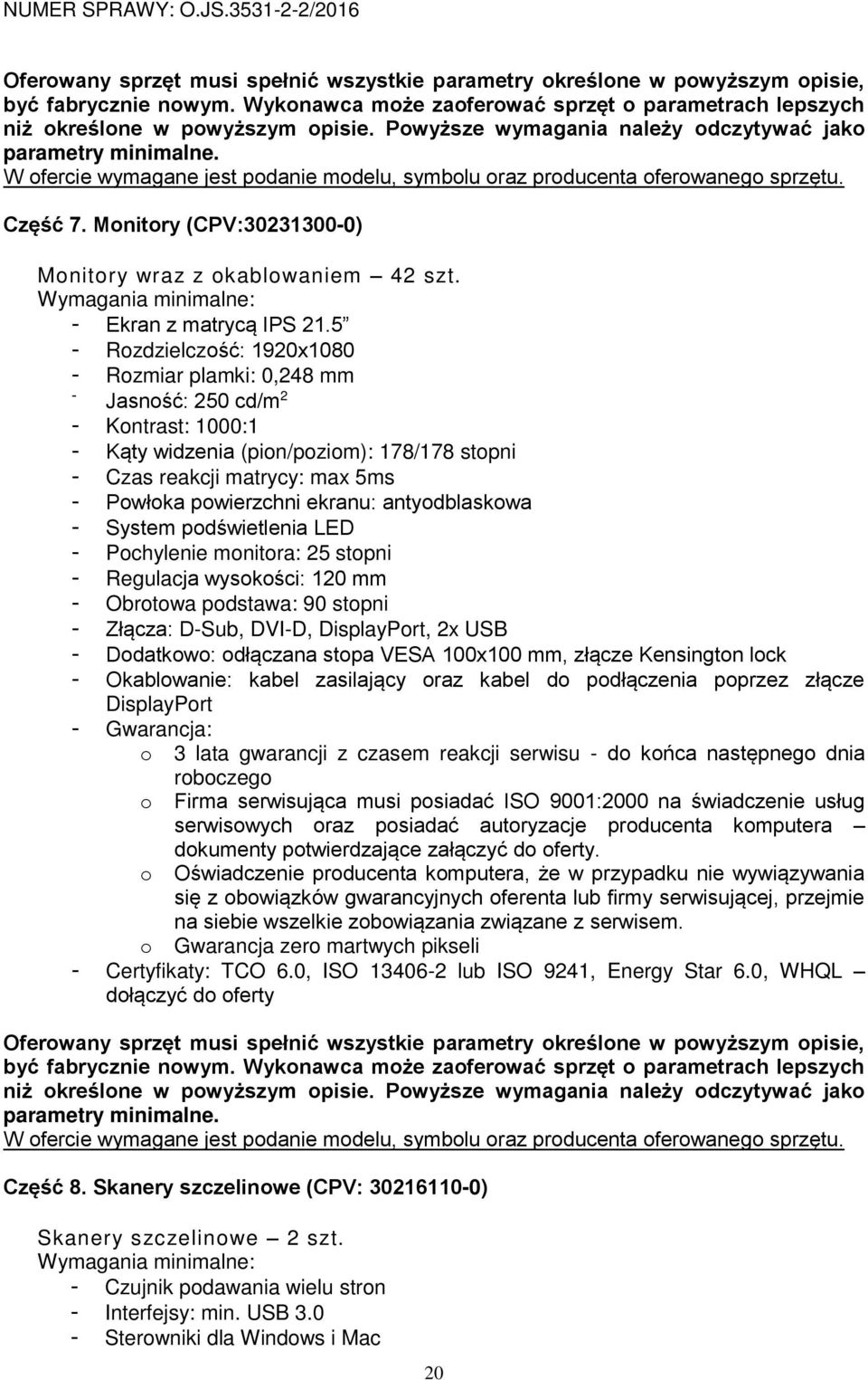 Monitory (CPV:30231300-0) Monitory wraz z okablowaniem 42 szt. Wymagania minimalne: - Ekran z matrycą IPS 21.