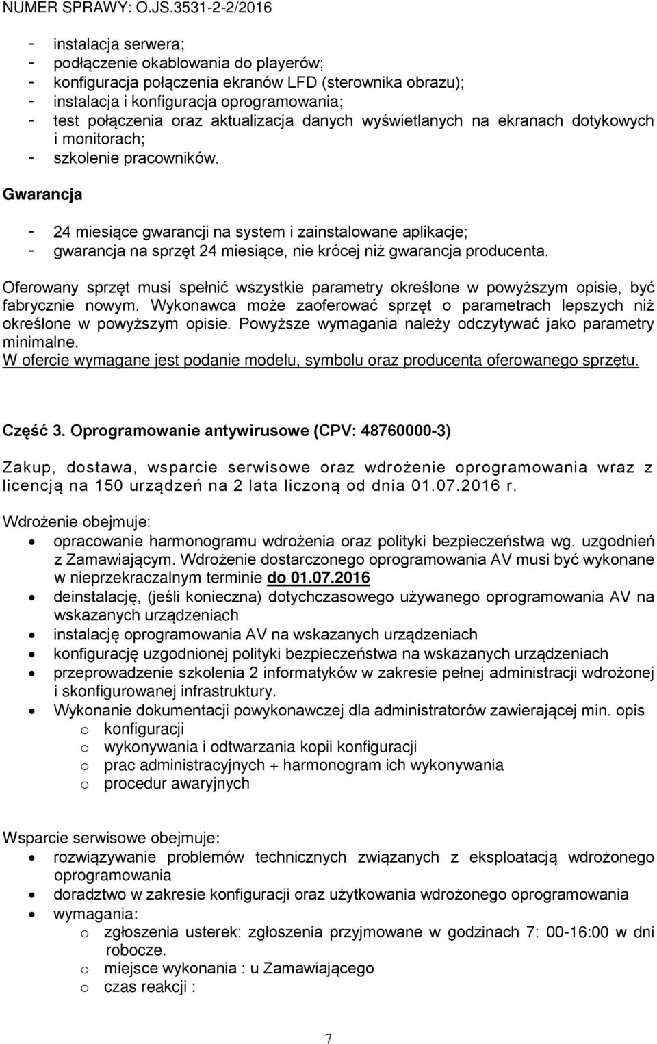 Gwarancja - 24 miesiące gwarancji na system i zainstalowane aplikacje; - gwarancja na sprzęt 24 miesiące, nie krócej niż gwarancja producenta.