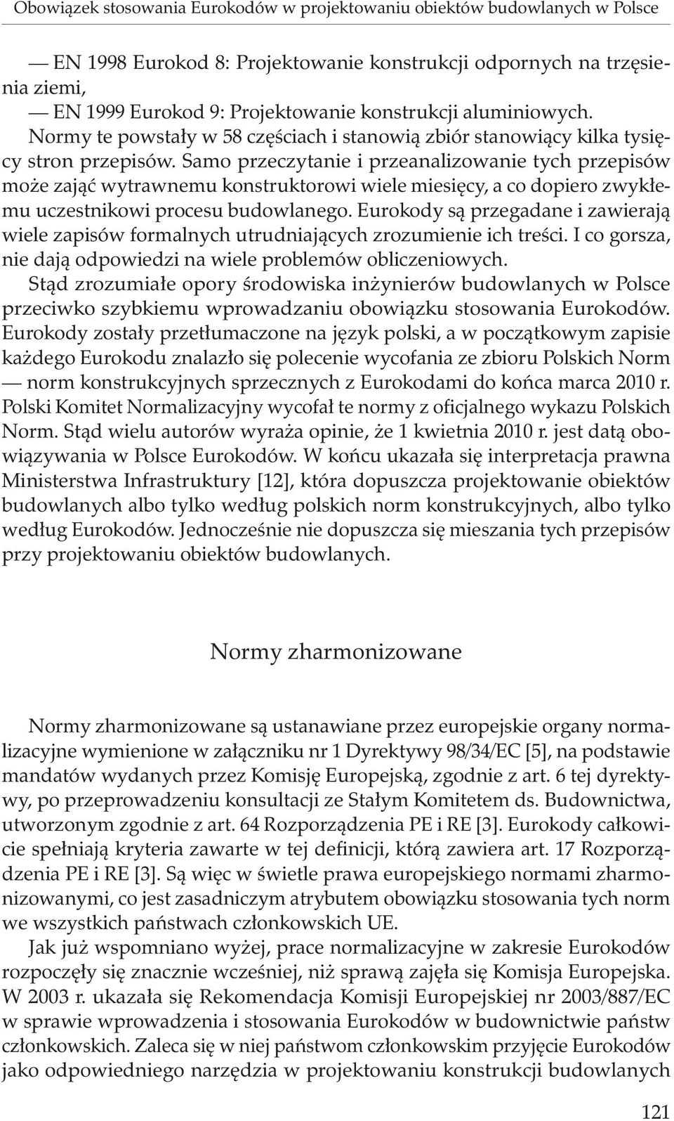 Samo przeczytanie i przeanalizowanie tych przepisów może zająć wytrawnemu konstruktorowi wiele miesięcy, a co dopiero zwykłemu uczestnikowi procesu budowlanego.