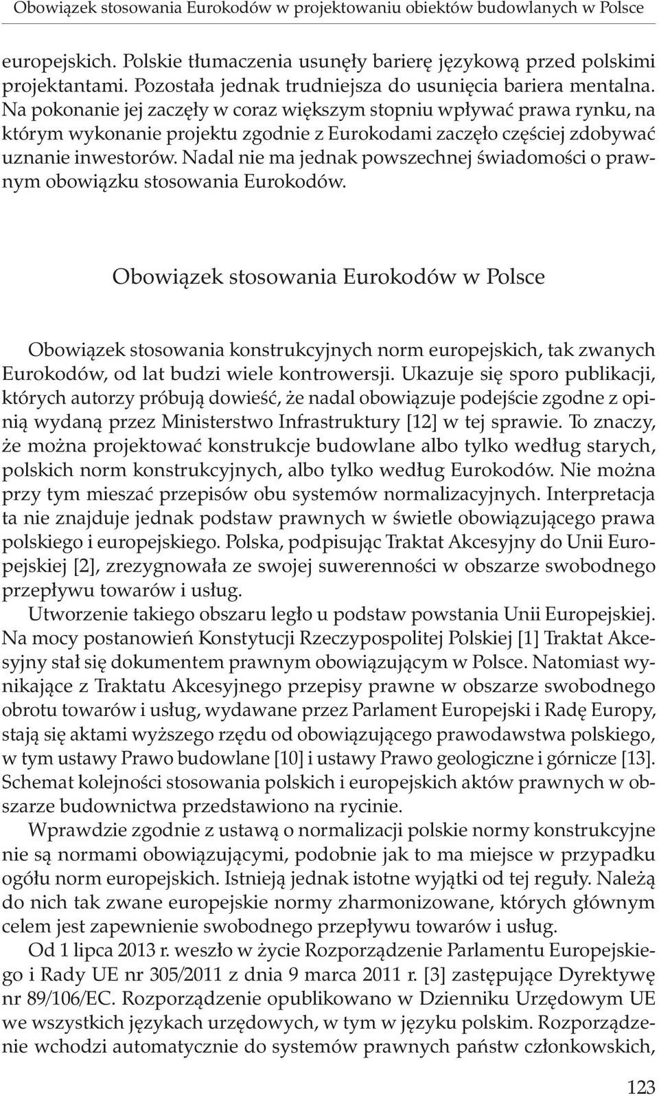 Na pokonanie jej zaczęły w coraz większym stopniu wpływać prawa rynku, na którym wykonanie projektu zgodnie z Eurokodami zaczęło częściej zdobywać uznanie inwestorów.