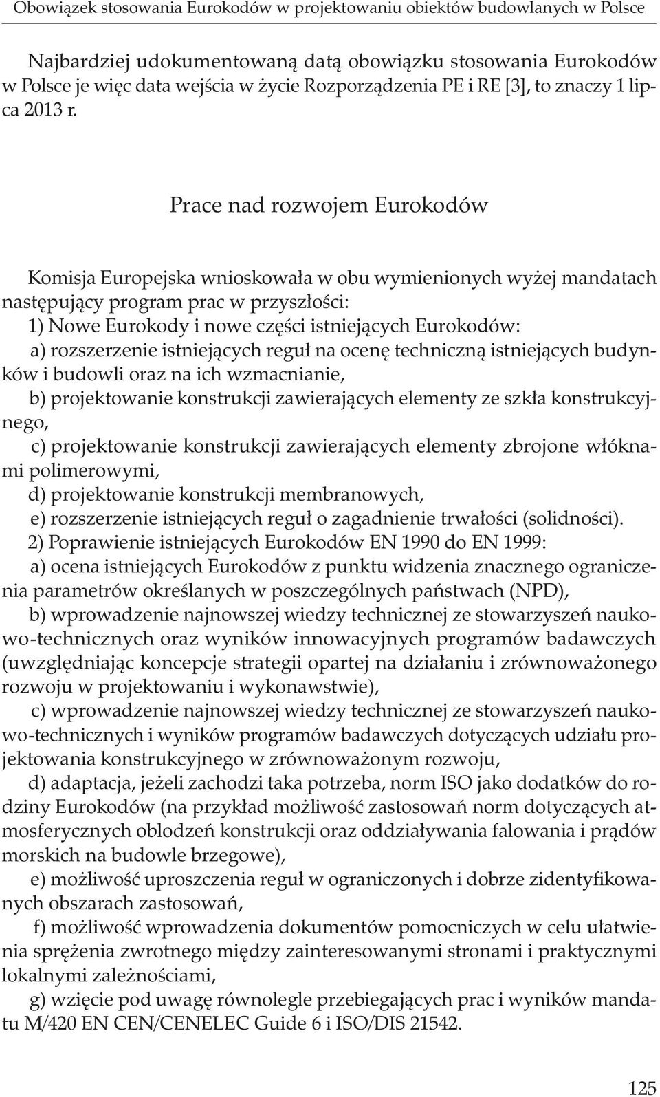 Prace nad rozwojem Eurokodów Komisja Europejska wnioskowała w obu wymienionych wyżej mandatach następujący program prac w przyszłości: 1) Nowe Eurokody i nowe części istniejących Eurokodów: a)