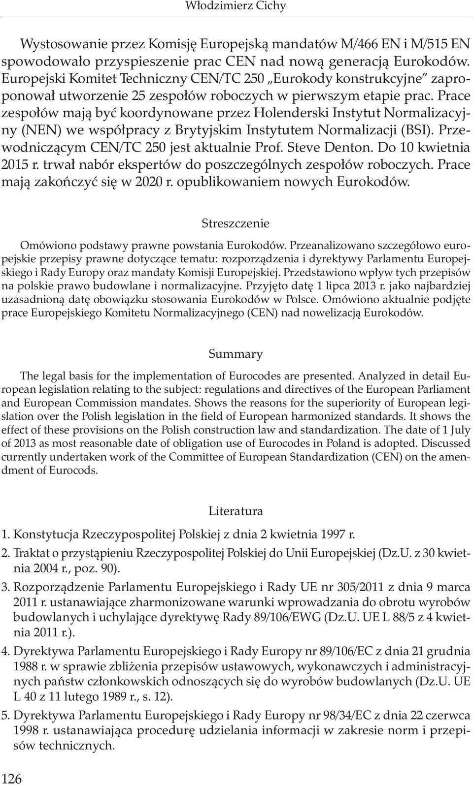 Prace zespołów mają być koordynowane przez Holenderski Instytut Normalizacyjny (NEN) we współpracy z Brytyjskim Instytutem Normalizacji (BSI). Przewodniczącym CEN/TC 250 jest aktualnie Prof.