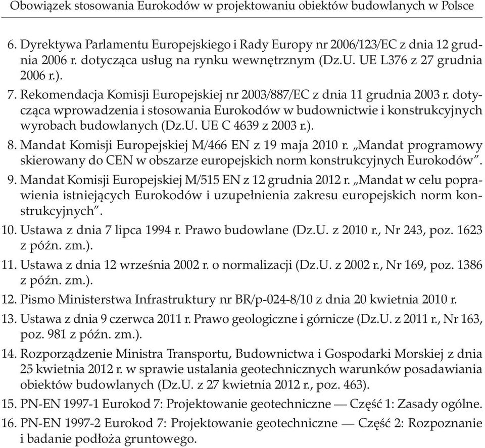 dotycząca wprowadzenia i stosowania Eurokodów w budownictwie i konstrukcyjnych wyrobach budowlanych (Dz.U. UE C 4639 z 2003 r.). 8. Mandat Komisji Europejskiej M/466 EN z 19 maja 2010 r.