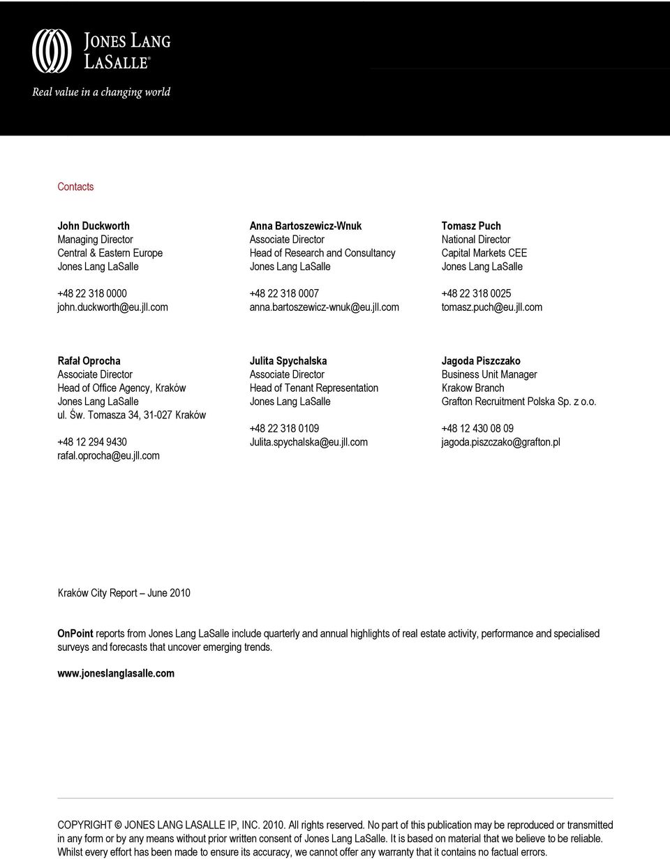 com Tomasz Puch National Director Capital Markets CEE Jones Lang LaSalle +48 22 318 0025 tomasz.puch@eu.jll.com Rafał Oprocha Associate Director Head of Office Agency, Kraków Jones Lang LaSalle ul.