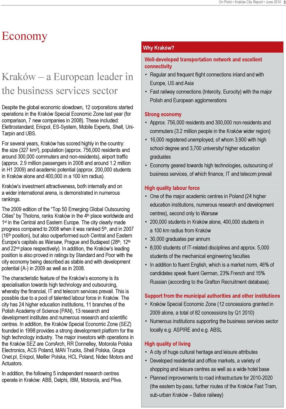 For several years, Kraków has scored highly in the country: the size (327 km 2 ), population (approx. 756,000 residents and around 300,000 commuters and non-residents), airport traffic (approx. 2.9 million passengers in 2008 and around 1.