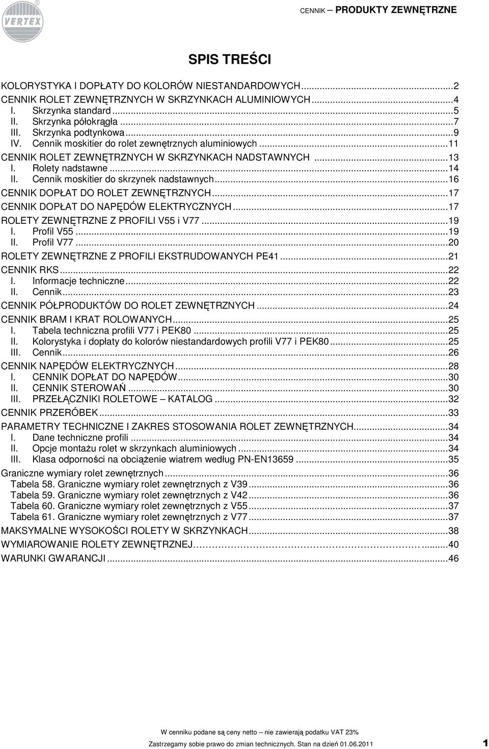 Cennik moskitier do skrzynek nadstawnych...16 CENNIK DOPŁAT DO ROLET ZEWNĘTRZNYCH...17 CENNIK DOPŁAT DO NAPĘDÓW ELEKTRYCZNYCH...17 ROLETY ZEWNĘTRZNE Z PROFILI V55 i V77...19 I. Profil V55...19 II.