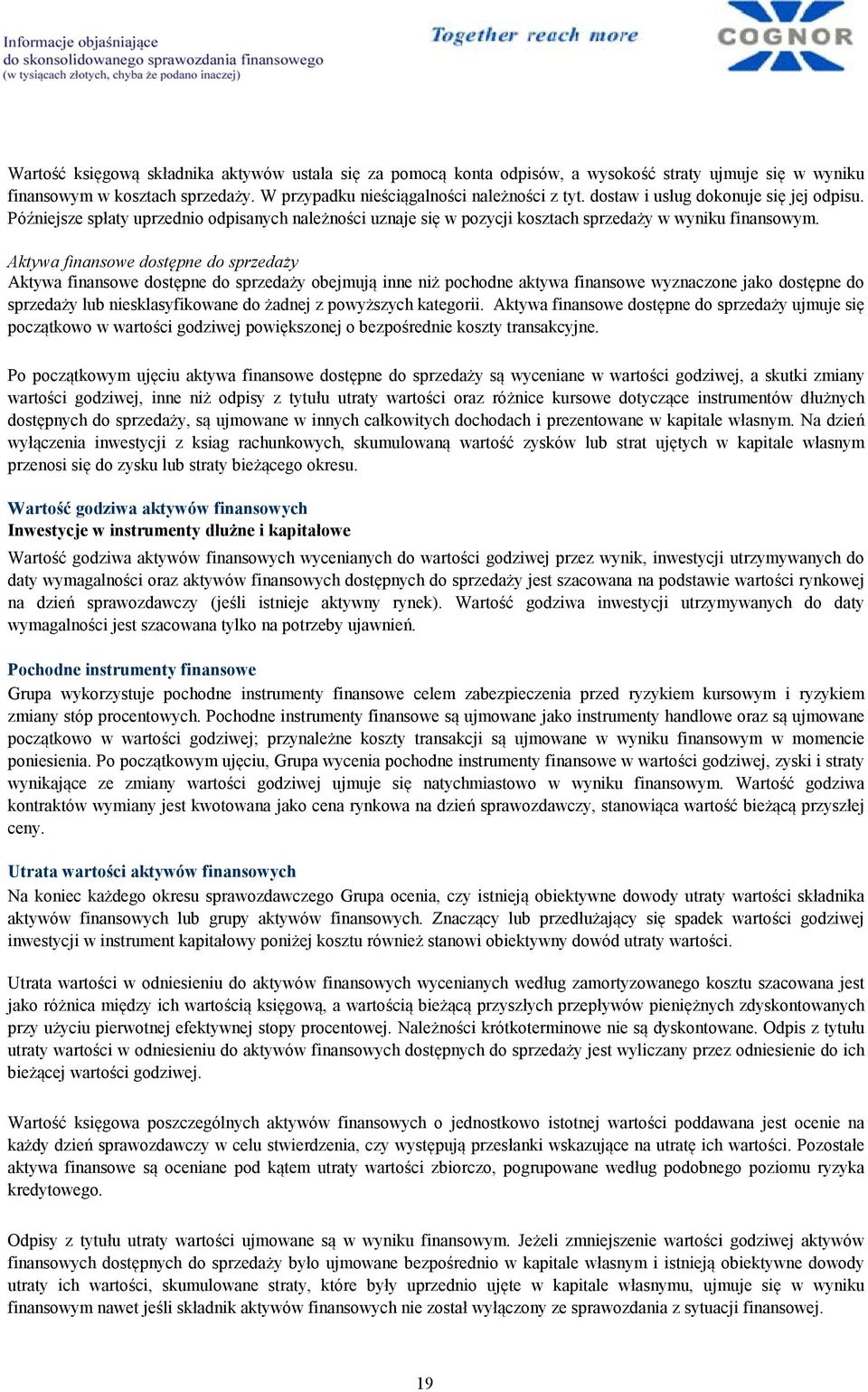 Aktywa finansowe dostępne do sprzedaży Aktywa finansowe dostępne do sprzedaży obejmują inne niż pochodne aktywa finansowe wyznaczone jako dostępne do sprzedaży lub niesklasyfikowane do żadnej z