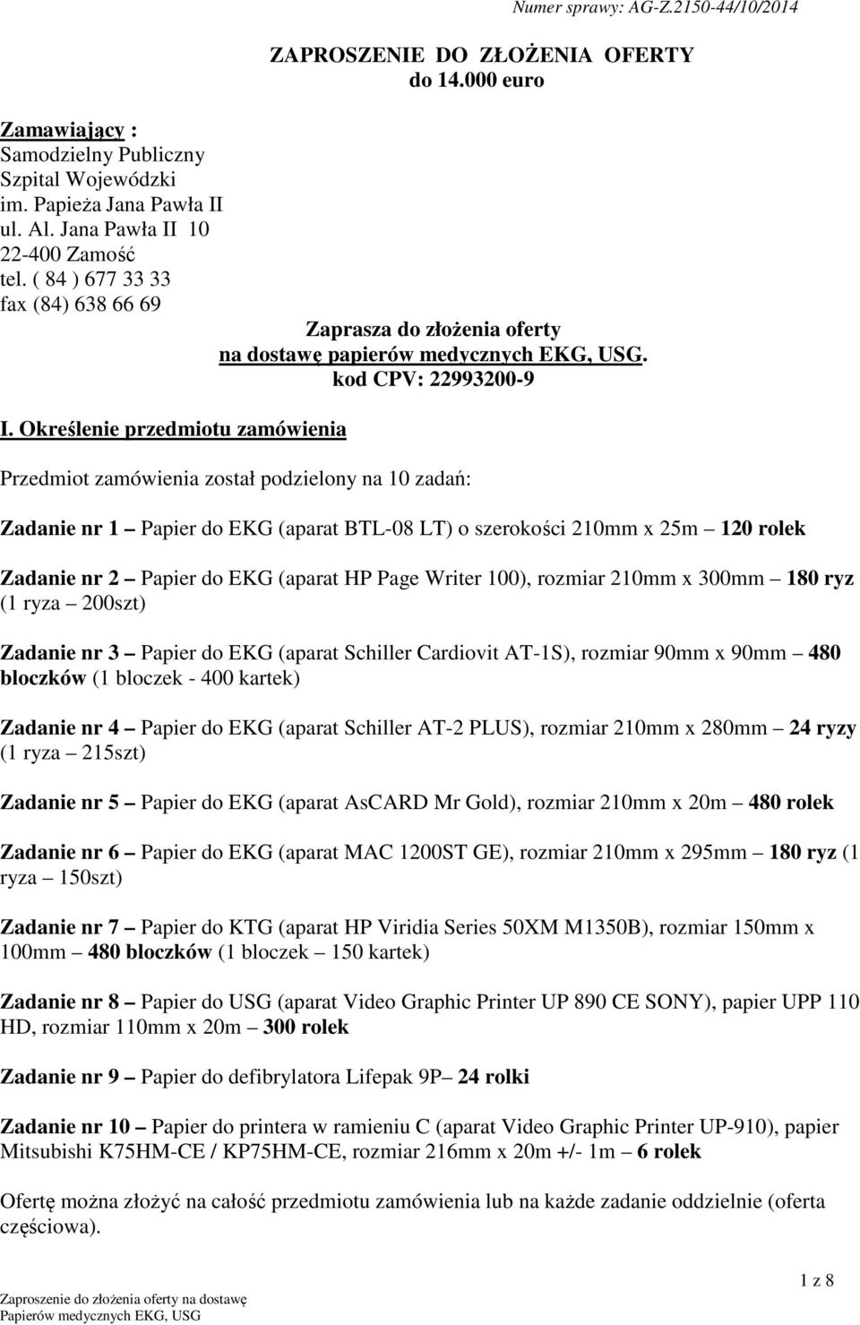 Określenie przedmiotu zamówienia Przedmiot zamówienia został podzielony na 10 zadań: Zadanie nr 1 Papier do EKG (aparat BTL-08 LT) o szerokości 210mm x 25m 120 rolek Zadanie nr 2 Papier do EKG