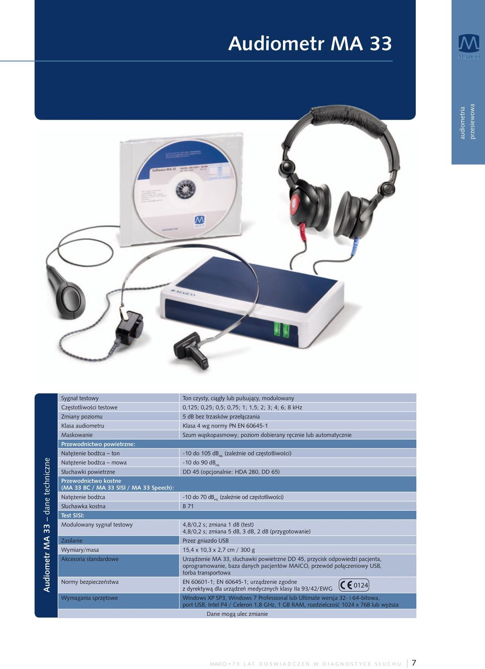 powietrzne: Natężenie bodźca ton -10 do 105 db HL (zależnie od częstotliwości) Natężenie bodźca mowa -10 do 90 db HL Słuchawki powietrzne DD 45 (opcjonalnie: HDA 280, DD 65) Przewodnictwo kostne (MA
