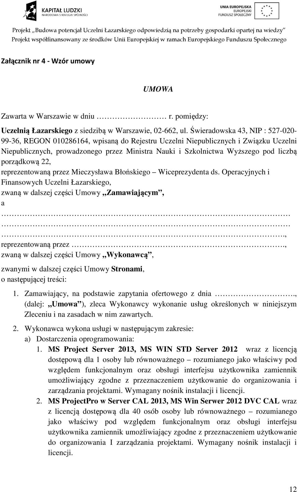 liczbą porządkową 22, reprezentowaną przez Mieczysława Błońskiego Wiceprezydenta ds. Operacyjnych i Finansowych Uczelni Łazarskiego, zwaną w dalszej części Umowy Zamawiającym, a.