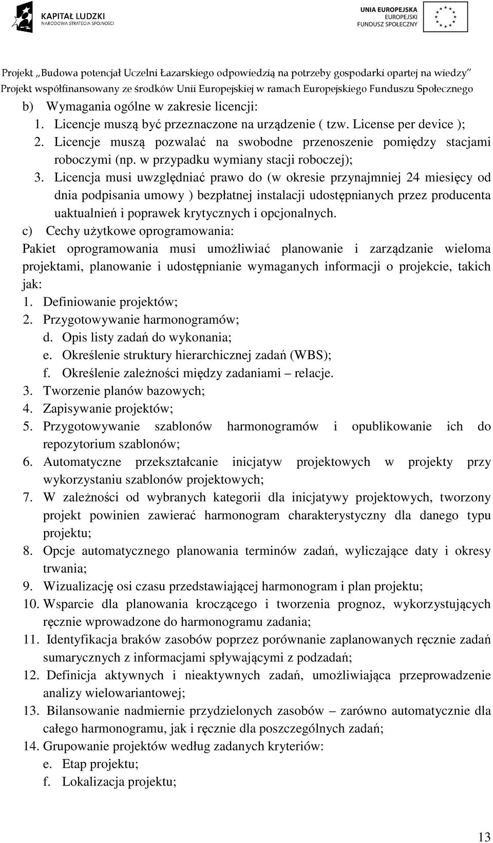 Licencja musi uwzględniać prawo do (w okresie przynajmniej 24 miesięcy od dnia podpisania umowy ) bezpłatnej instalacji udostępnianych przez producenta uaktualnień i poprawek krytycznych i