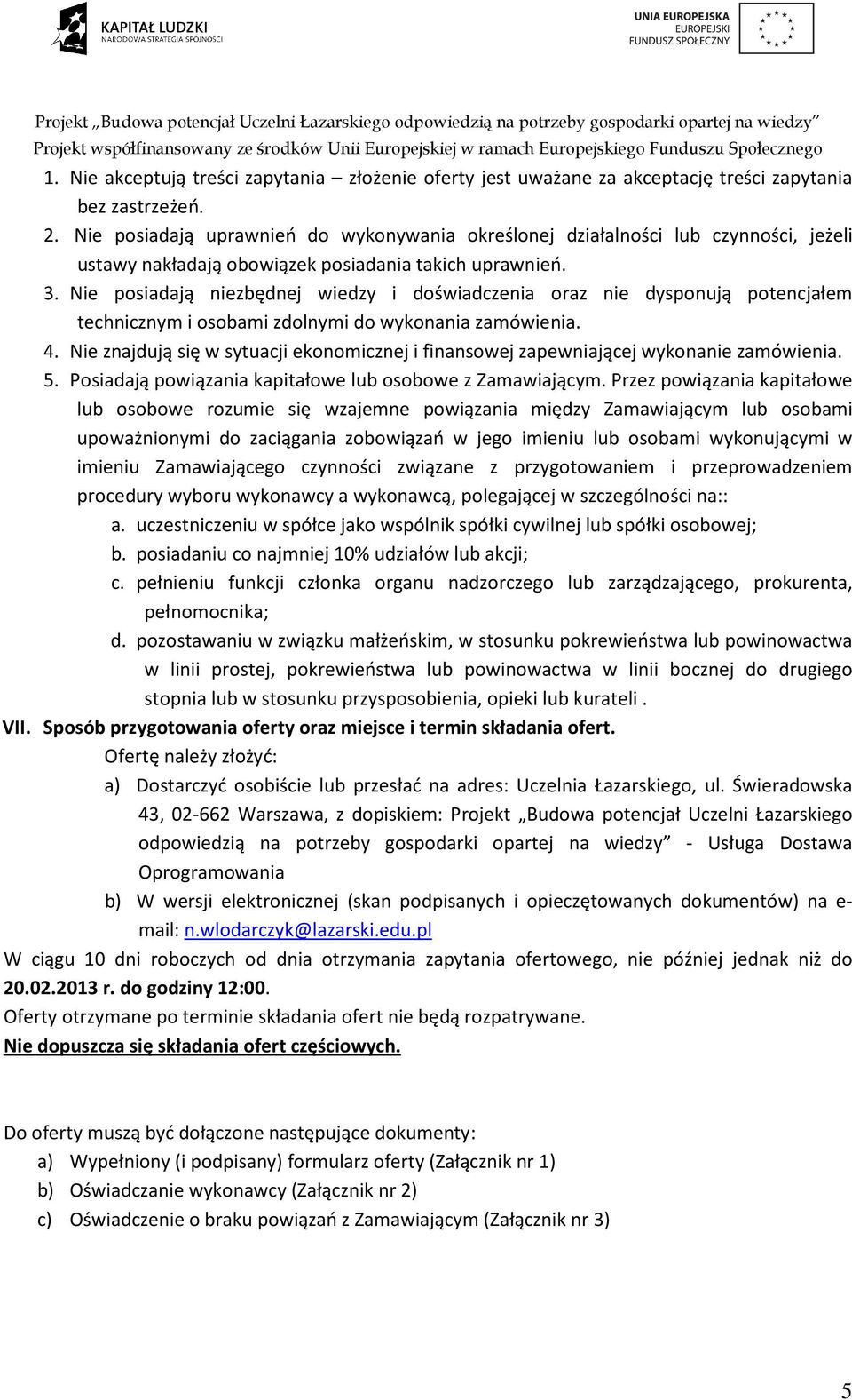 Nie posiadają niezbędnej wiedzy i doświadczenia oraz nie dysponują potencjałem technicznym i osobami zdolnymi do wykonania zamówienia. 4.