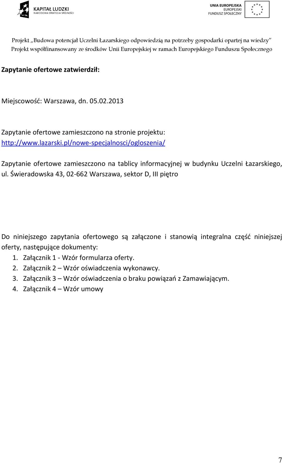 Świeradowska 43, 02-662 Warszawa, sektor D, III piętro Do niniejszego zapytania ofertowego są załączone i stanowią integralna część niniejszej oferty,