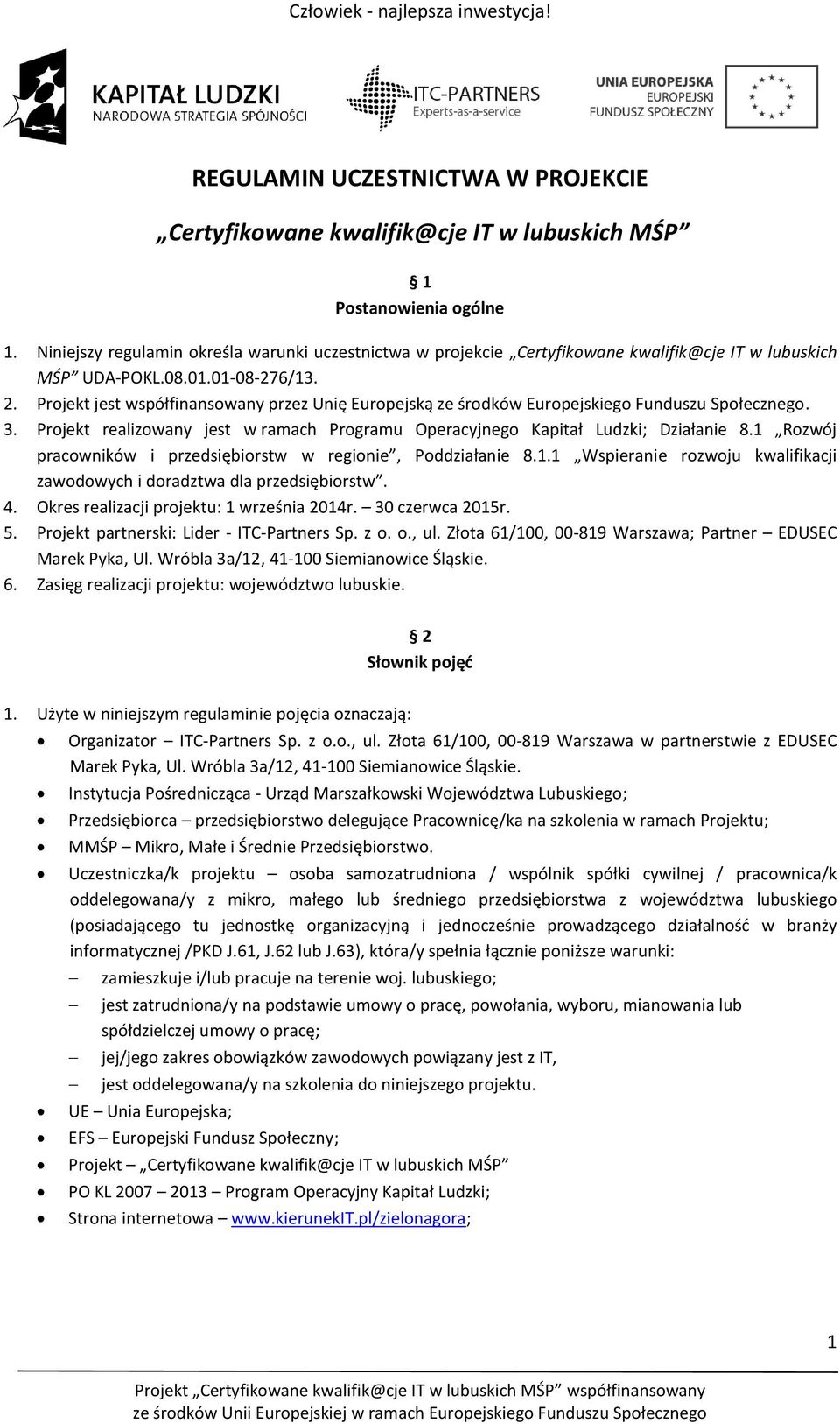 Projekt jest współfinansowany przez Unię Europejską ze środków Europejskiego Funduszu Społecznego. 3. Projekt realizowany jest w ramach Programu Operacyjnego Kapitał Ludzki; Działanie 8.