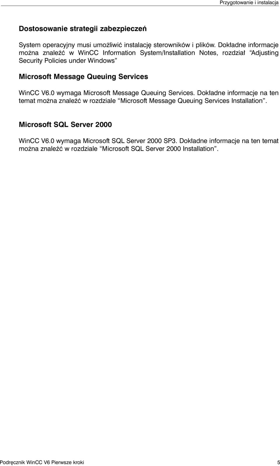 WinCC V6.0 wymaga Microsoft Message Queuing Services. Dok adne informacje na ten temat mo na znaleêç w rozdziale Microsoft Message Queuing Services Installation.