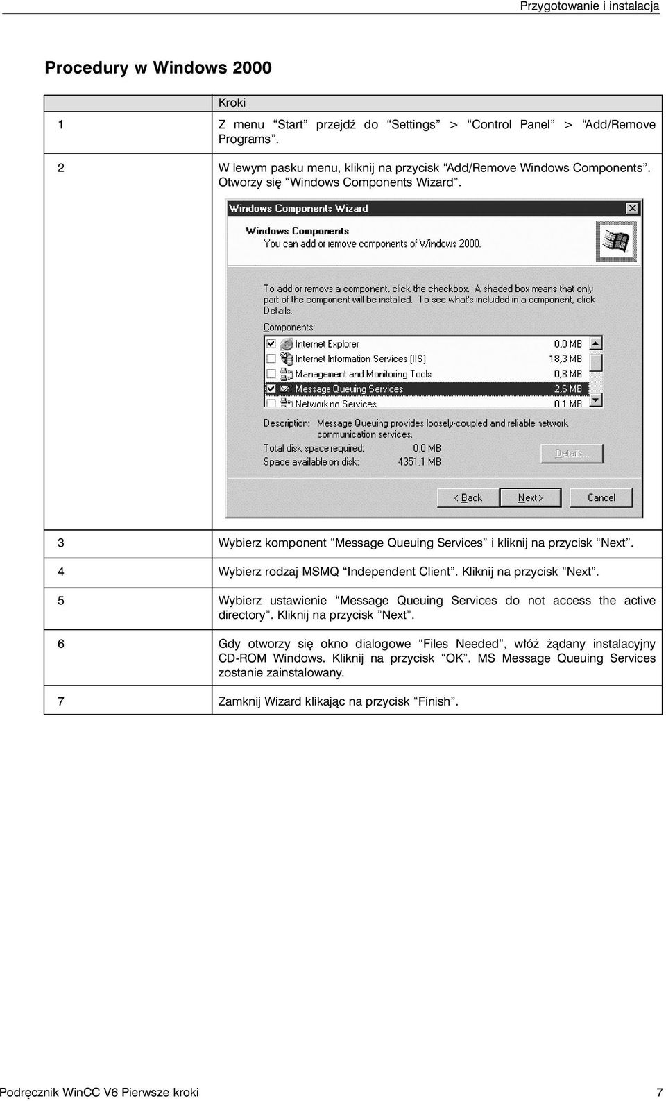 4 Wybierz rodzaj MSMQ Independent Client. Kliknij na przycisk Next. 5 Wybierz ustawienie Message Queuing Services do not access the active directory. Kliknij na przycisk Next. 6 Gdy otworzy si okno dialogowe Files Needed, w ó àdany instalacyjny CD-ROM Windows.