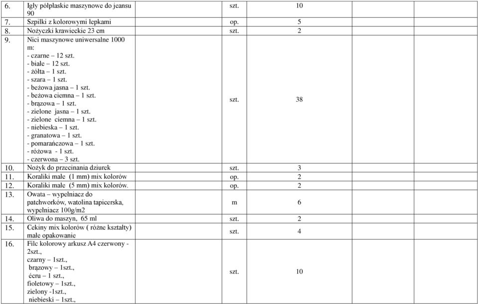 - różowa - 1 szt. szt. 38 - czerwona 3 szt. 10. Nożyk do przecinania dziurek szt. 3 11. Koraliki małe (1 mm) mix kolorów op. 2 12. Koraliki małe (5 mm) mix kolorów. op. 2 13.