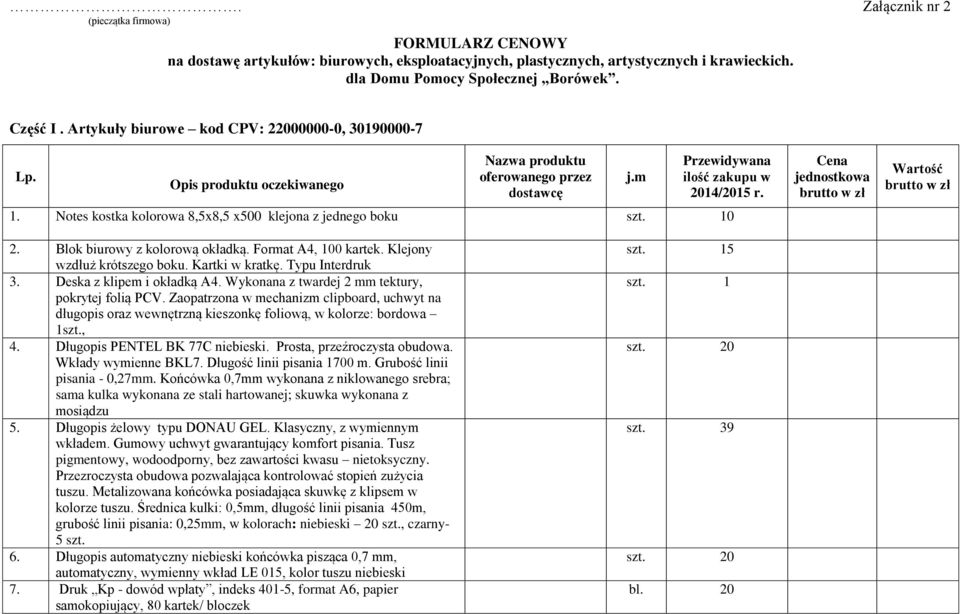 Notes kostka kolorowa 8,5x8,5 x500 klejona z jednego boku szt. 10 Cena jednostkowa Wartość 2. Blok biurowy z kolorową okładką. Format A4, 100 kartek. Klejony wzdłuż krótszego boku. Kartki w kratkę.