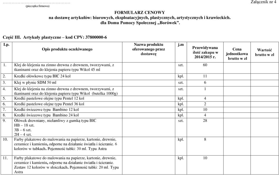 Klej do klejenia na zimno drewna z drewnem, tworzywami, z tkaninami oraz do klejenia papieru typu Wikol 45 ml Nazwa produktu oferowanego przez dostawcę j.m Przewidywana ilość zakupu w 2014/2015 r.