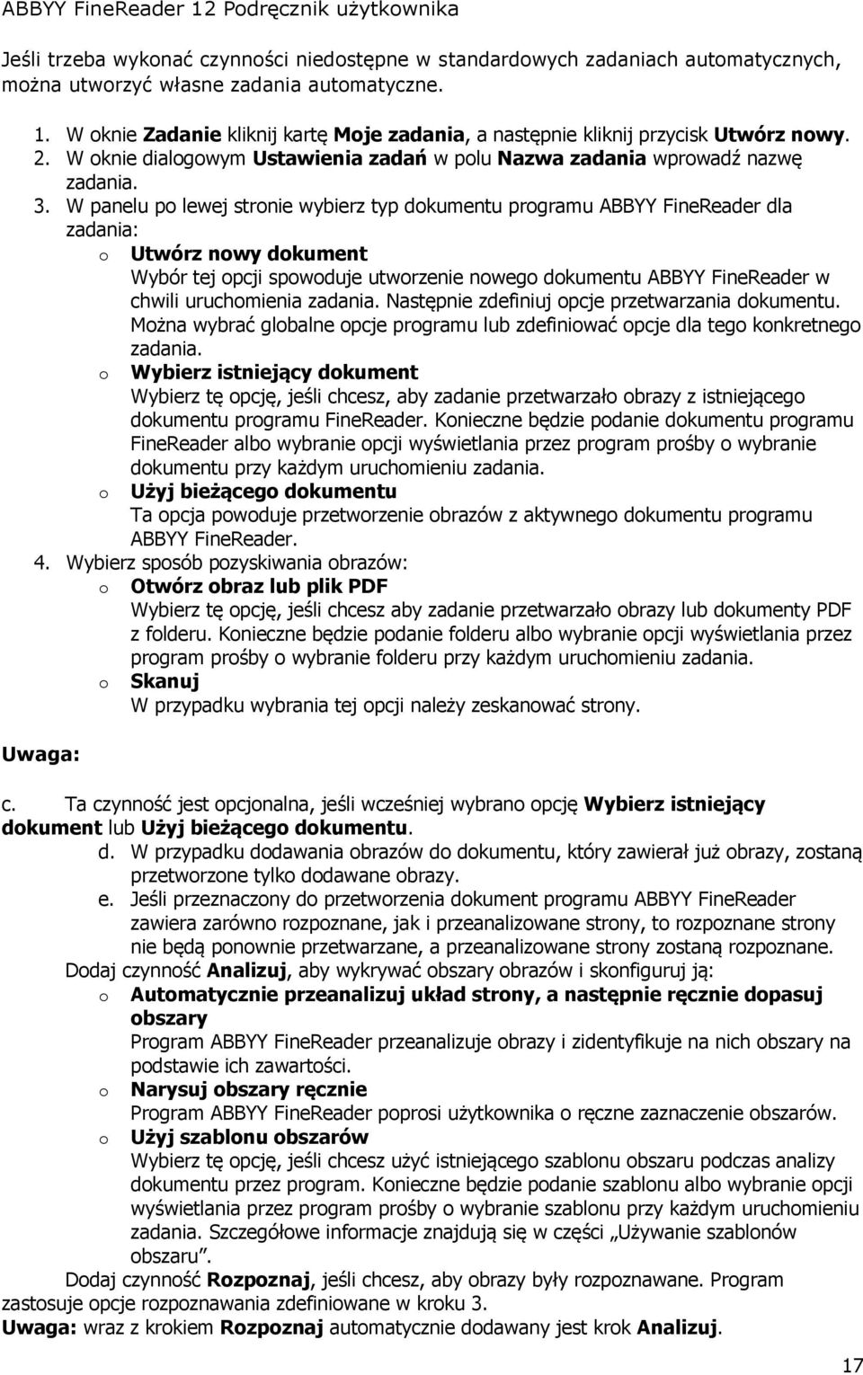 W panelu po lewej stronie wybierz typ dokumentu programu ABBYY FineReader dla zadania: o Utwórz nowy dokument Wybór tej opcji spowoduje utworzenie nowego dokumentu ABBYY FineReader w chwili