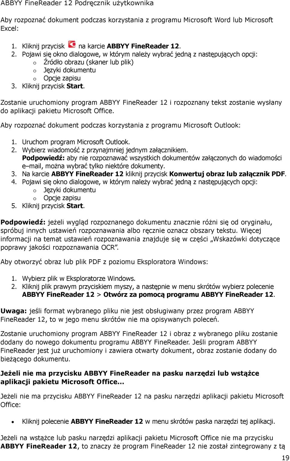 Zostanie uruchomiony program ABBYY FineReader 12 i rozpoznany tekst zostanie wysłany do aplikacji pakietu Microsoft Office. Aby rozpoznać dokument podczas korzystania z programu Microsoft Outlook: 1.