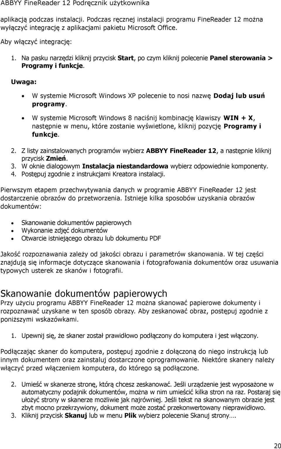 W systemie Microsoft Windows 8 naciśnij kombinację klawiszy WIN + X, następnie w menu, które zostanie wyświetlone, kliknij pozycję Programy i funkcje. 2.