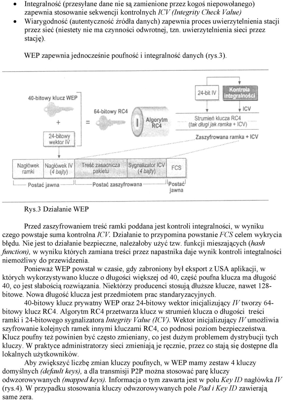 3 Działanie WEP Przed zaszyfrowaniem treść ramki poddana jest kontroli integralności, w wyniku czego powstaje suma kontrolna ICV. Działanie to przypomina powstanie FCS celem wykrycia błędu.