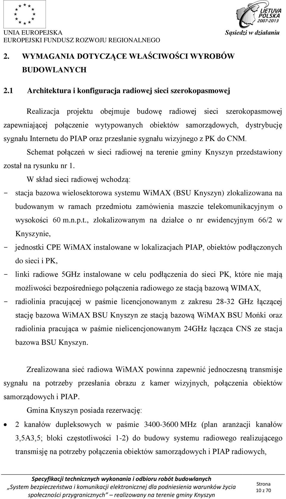 dystrybucję sygnału Internetu do PIAP oraz przesłanie sygnału wizyjnego z PK do CNM. Schemat połączeń w sieci radiowej na terenie gminy Knyszyn przedstawiony został na rysunku nr 1.