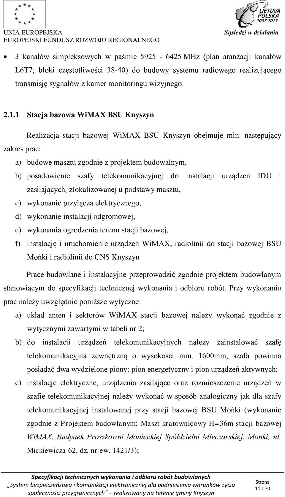 następujący zakres prac: a) budowę masztu zgodnie z projektem budowalnym, b) posadowienie szafy telekomunikacyjnej do instalacji urządzeń IDU i zasilających, zlokalizowanej u podstawy masztu, c)