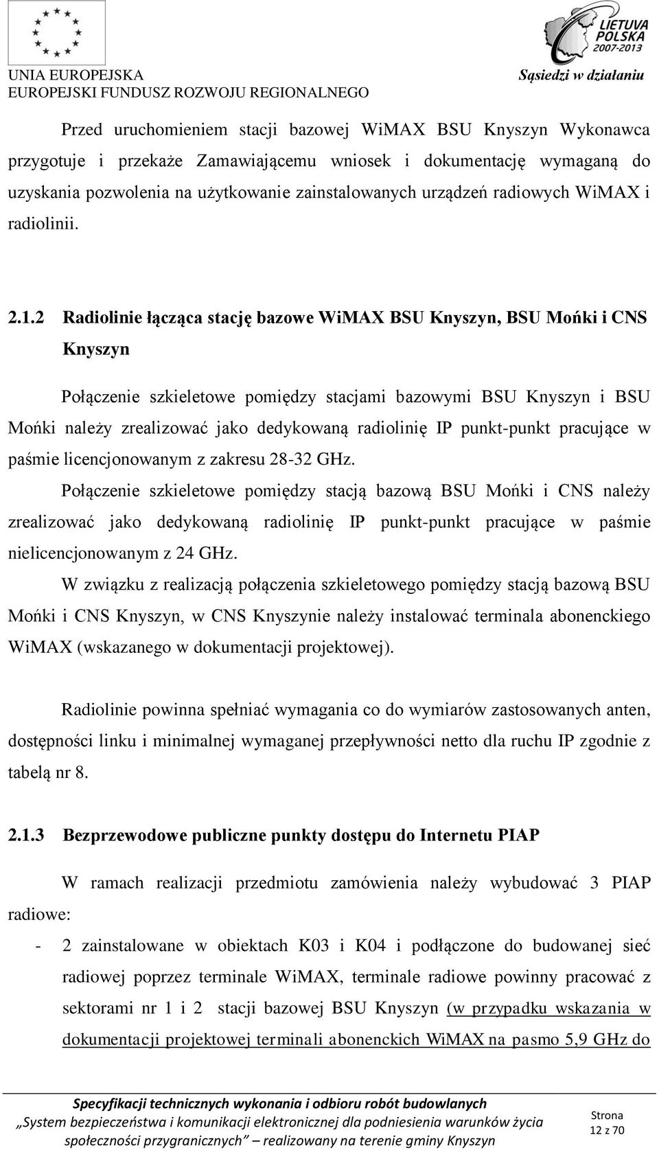 2 Radiolinie łącząca stację bazowe WiMAX BSU Knyszyn, BSU Mońki i CNS Knyszyn Połączenie szkieletowe pomiędzy stacjami bazowymi BSU Knyszyn i BSU Mońki należy zrealizować jako dedykowaną radiolinię