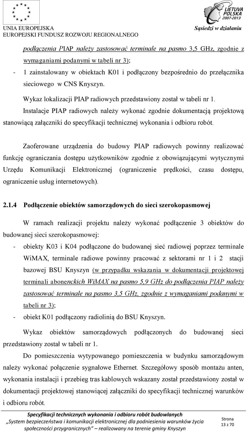 Instalacje PIAP radiowych należy wykonać zgodnie dokumentacją projektową stanowiącą załączniki do specyfikacji technicznej wykonania i odbioru robót.