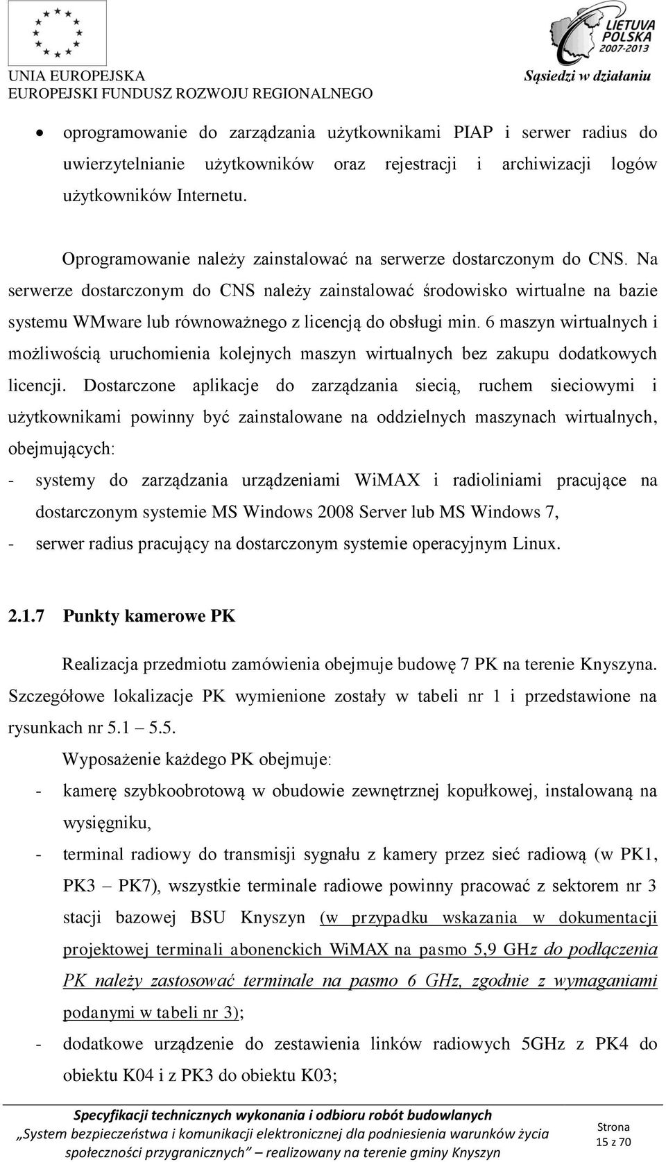 Na serwerze dostarczonym do CNS należy zainstalować środowisko wirtualne na bazie systemu WMware lub równoważnego z licencją do obsługi min.