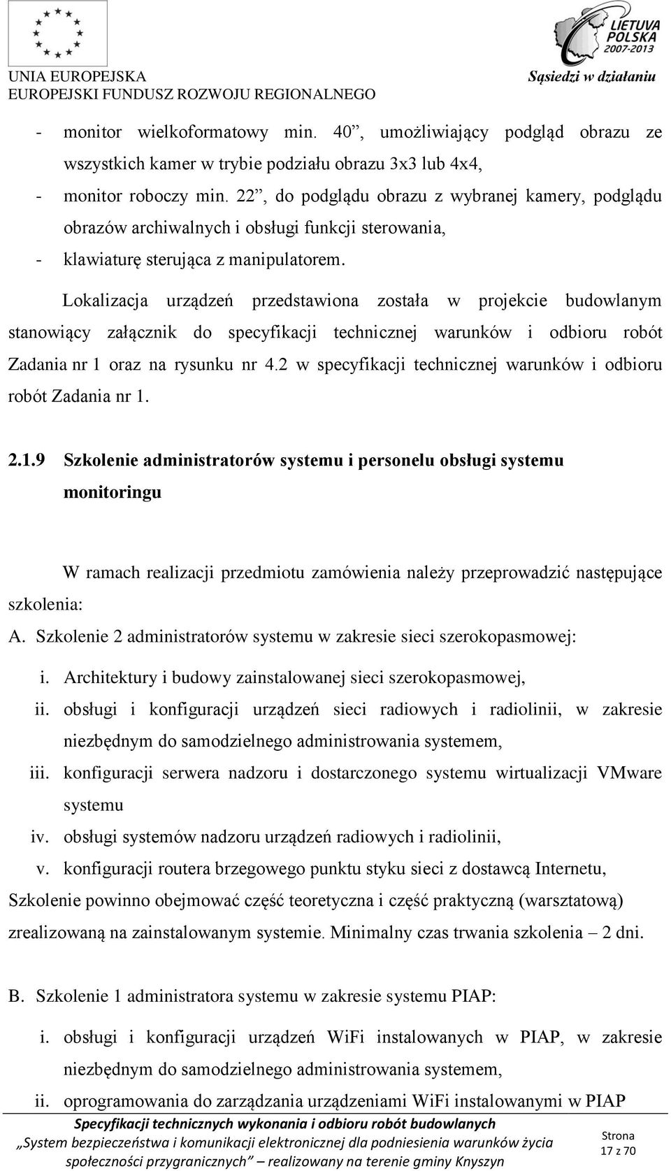 Lokalizacja urządzeń przedstawiona została w projekcie budowlanym stanowiący załącznik do specyfikacji technicznej warunków i odbioru robót Zadania nr 1 oraz na rysunku nr 4.