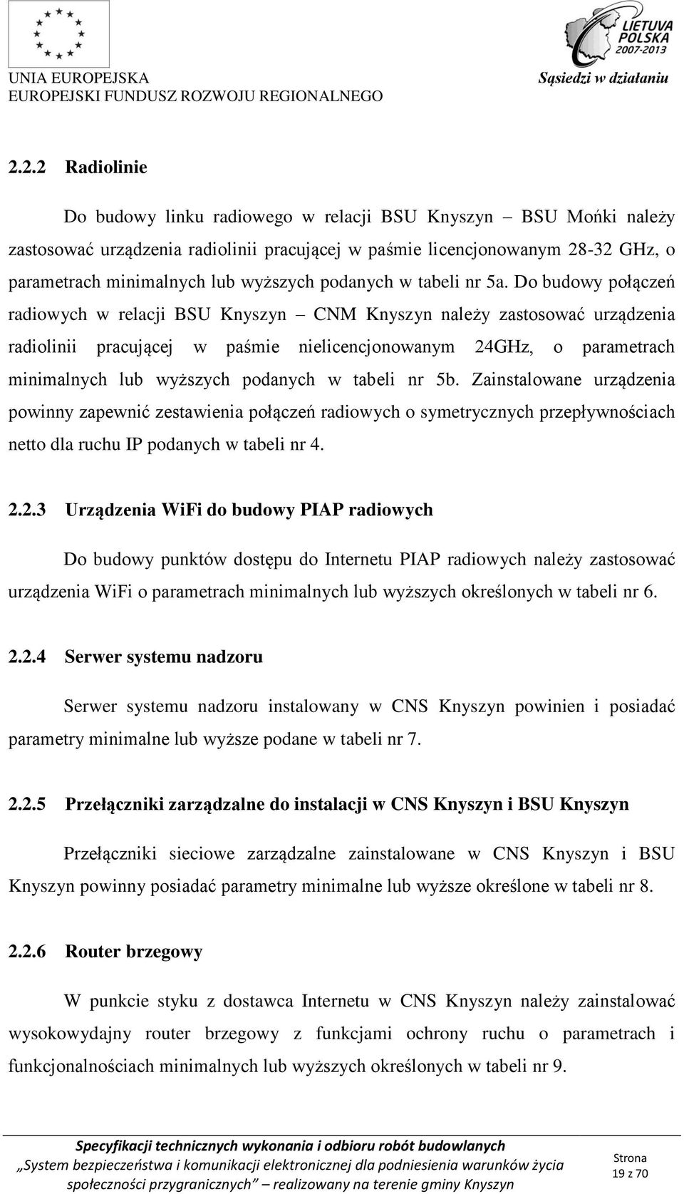 Do budowy połączeń radiowych w relacji BSU Knyszyn CNM Knyszyn należy zastosować urządzenia radiolinii pracującej w paśmie nielicencjonowanym 24GHz, o parametrach minimalnych lub wyższych podanych w