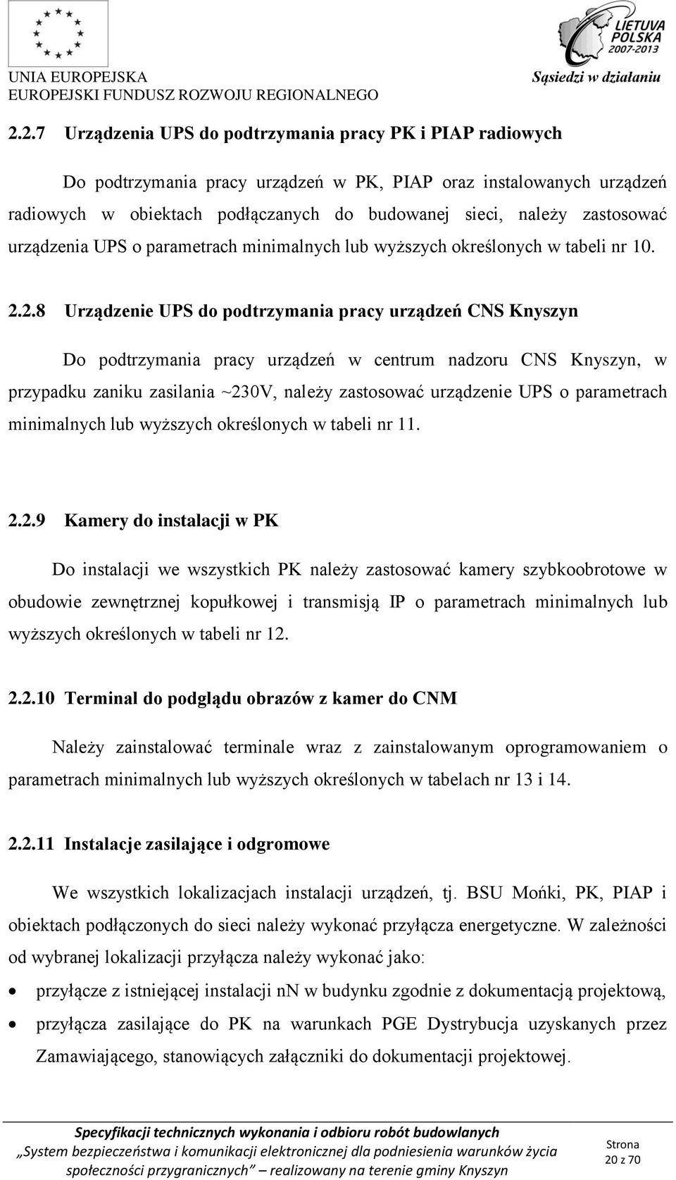 2.8 Urządzenie UPS do podtrzymania pracy urządzeń CNS Knyszyn Do podtrzymania pracy urządzeń w centrum nadzoru CNS Knyszyn, w przypadku zaniku zasilania ~230V, należy zastosować urządzenie UPS o