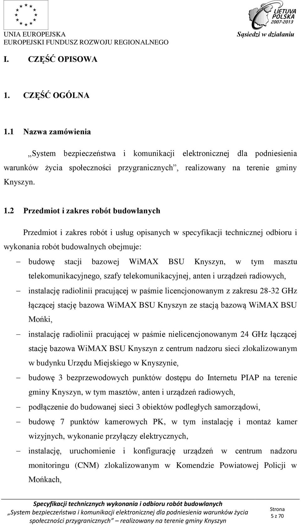 2 Przedmiot i zakres robót budowlanych Przedmiot i zakres robót i usług opisanych w specyfikacji technicznej odbioru i wykonania robót budowalnych obejmuje: budowę stacji bazowej WiMAX BSU Knyszyn, w