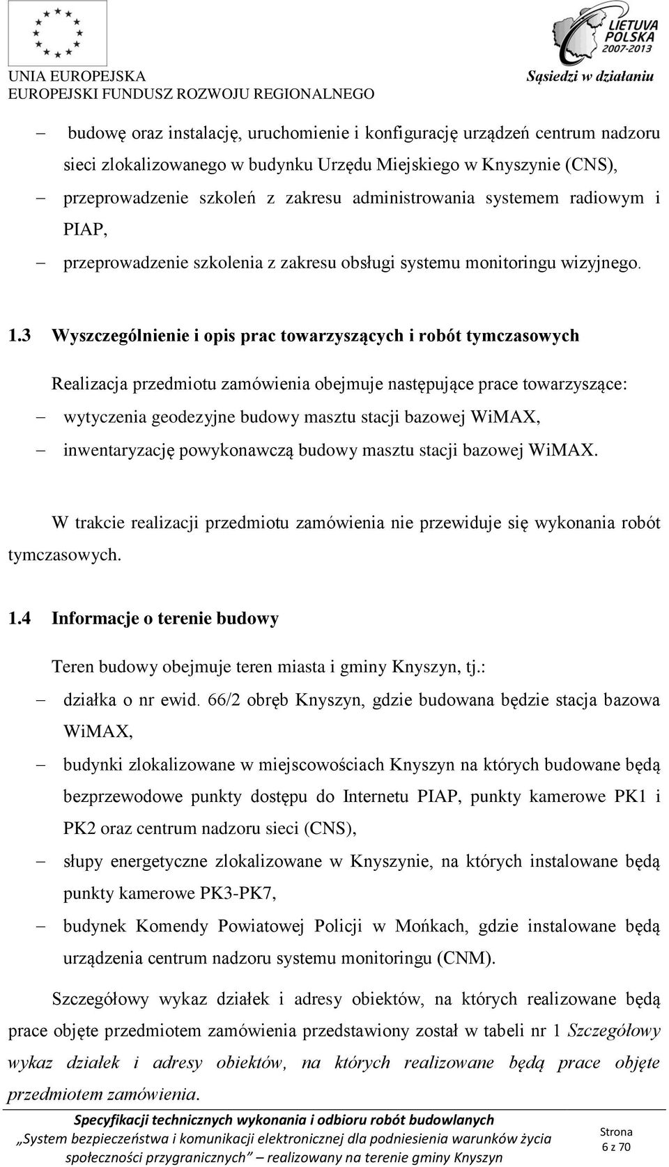 3 Wyszczególnienie i opis prac towarzyszących i robót tymczasowych Realizacja przedmiotu zamówienia obejmuje następujące prace towarzyszące: wytyczenia geodezyjne budowy masztu stacji bazowej WiMAX,