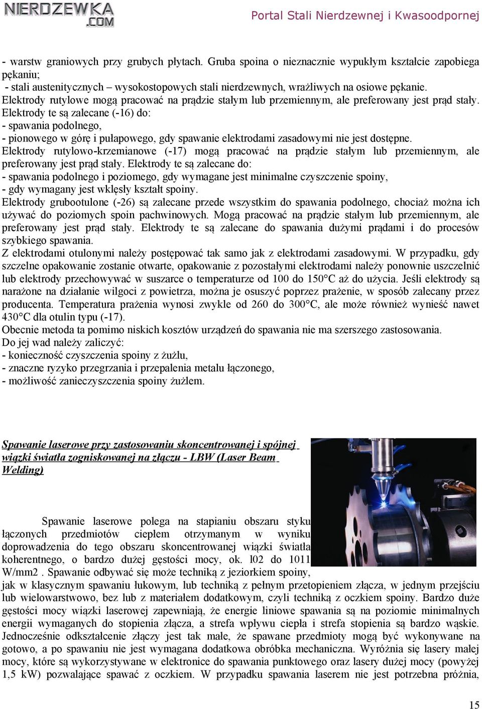 Elektrody te są zalecane (-16) do: - spawania podolnego, - pionowego w górę i pułapowego, gdy spawanie elektrodami zasadowymi nie jest dostępne.