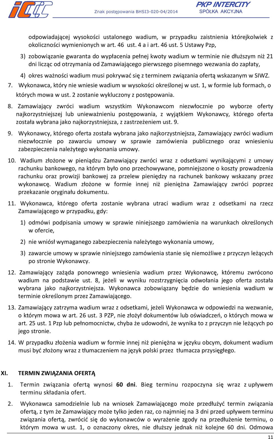 5 Ustawy Pzp, 3) zobowiązanie gwaranta do wypłacenia pełnej kwoty wadium w terminie nie dłuższym niż 21 dni licząc od otrzymania od Zamawiającego pierwszego pisemnego wezwania do zapłaty, 4) okres