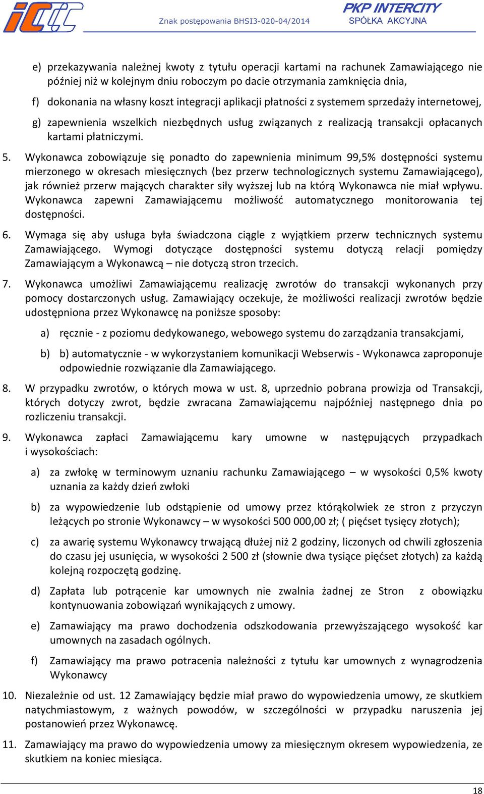 Wykonawca zobowiązuje się ponadto do zapewnienia minimum 99,5% dostępności systemu mierzonego w okresach miesięcznych (bez przerw technologicznych systemu Zamawiającego), jak również przerw mających