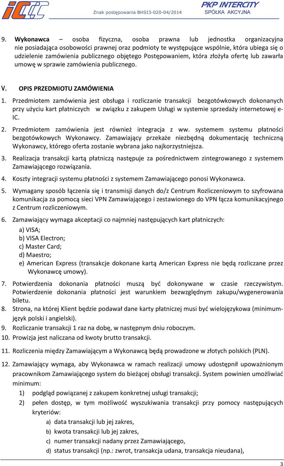 Przedmiotem zamówienia jest obsługa i rozliczanie transakcji bezgotówkowych dokonanych przy użyciu kart płatniczych w związku z zakupem Usługi w systemie sprzedaży internetowej e- IC. 2.