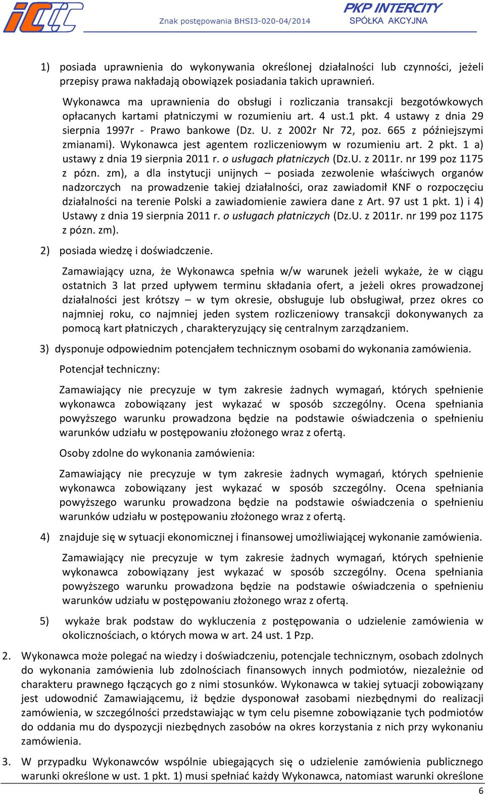 z 2002r Nr 72, poz. 665 z późniejszymi zmianami). Wykonawca jest agentem rozliczeniowym w rozumieniu art. 2 pkt. 1 a) ustawy z dnia 19 sierpnia 2011 r. o usługach płatniczych (Dz.U. z 2011r.