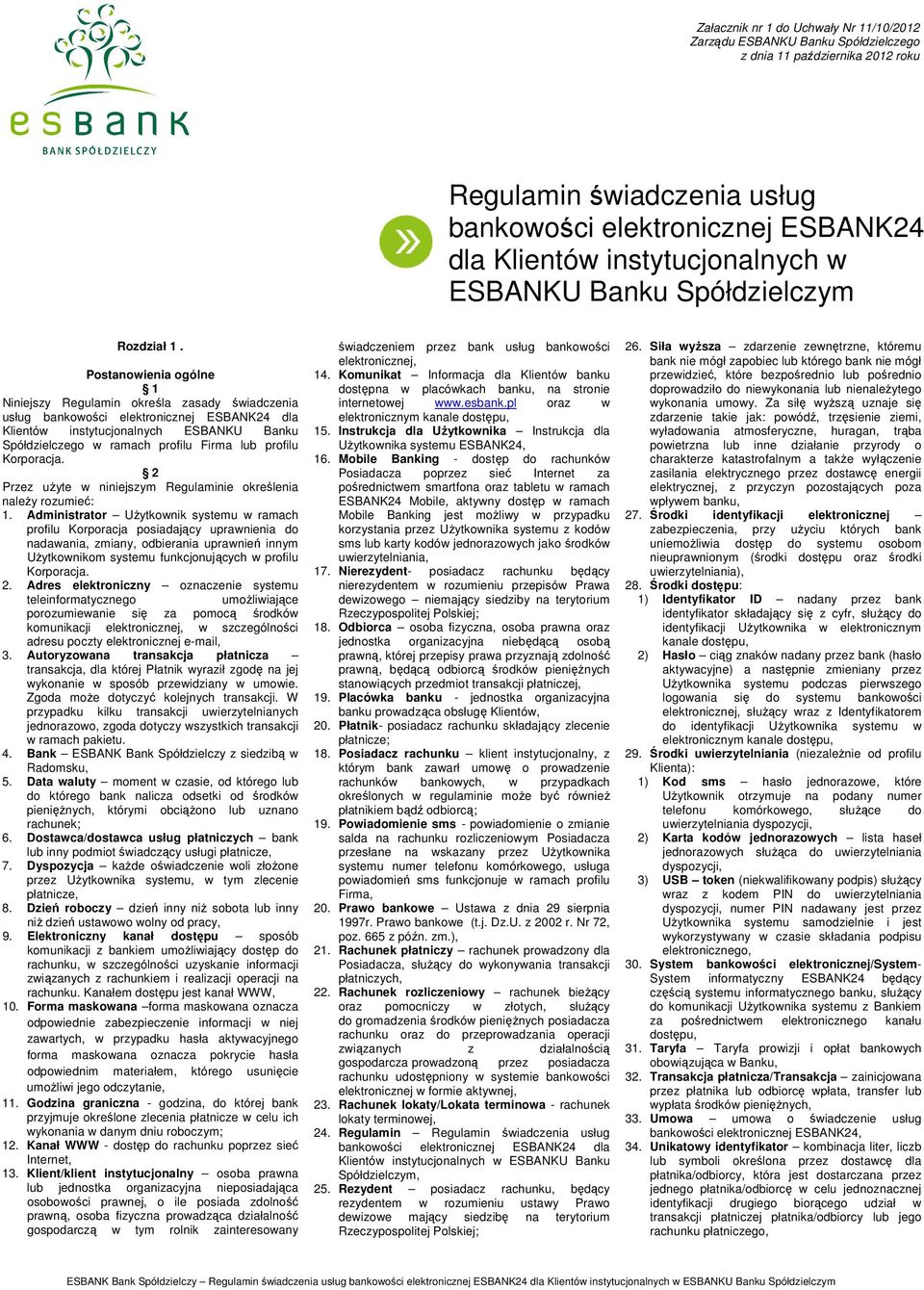 Postanowienia ogólne 1 Niniejszy Regulamin określa zasady świadczenia usług bankowości elektronicznej ESBANK24 dla Klientów instytucjonalnych ESBANKU Banku Spółdzielczego w ramach profilu Firma lub