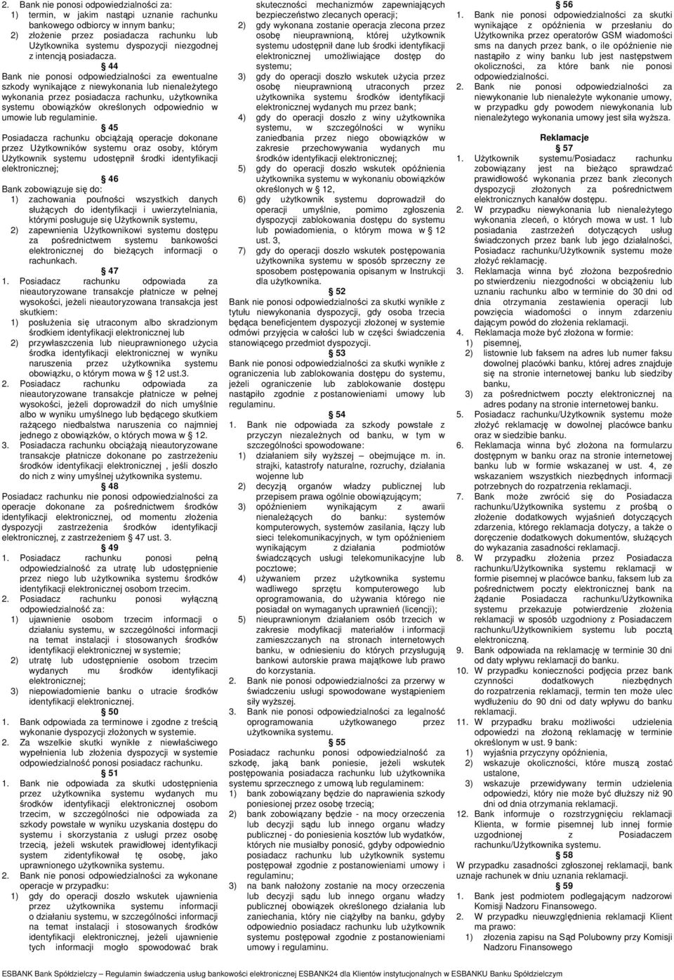 44 Bank nie ponosi odpowiedzialności za ewentualne szkody wynikające z niewykonania lub nienaleŝytego wykonania przez posiadacza rachunku, uŝytkownika systemu obowiązków określonych odpowiednio w