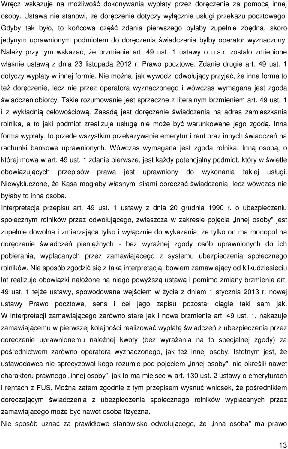 Należy przy tym wskazać, że brzmienie art. 49 ust. 1 ustawy o u.s.r. zostało zmienione właśnie ustawą z dnia 23 listopada 2012 r. Prawo pocztowe. Zdanie drugie art. 49 ust. 1 dotyczy wypłaty w innej formie.