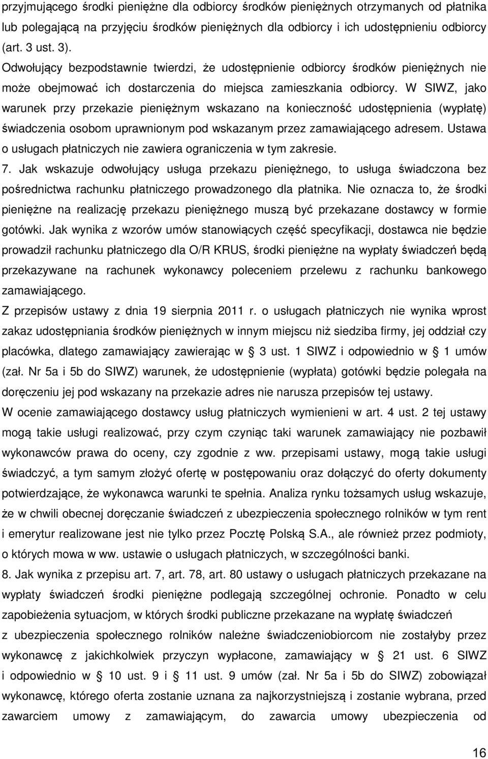 W SIWZ, jako warunek przy przekazie pieniężnym wskazano na konieczność udostępnienia (wypłatę) świadczenia osobom uprawnionym pod wskazanym przez zamawiającego adresem.