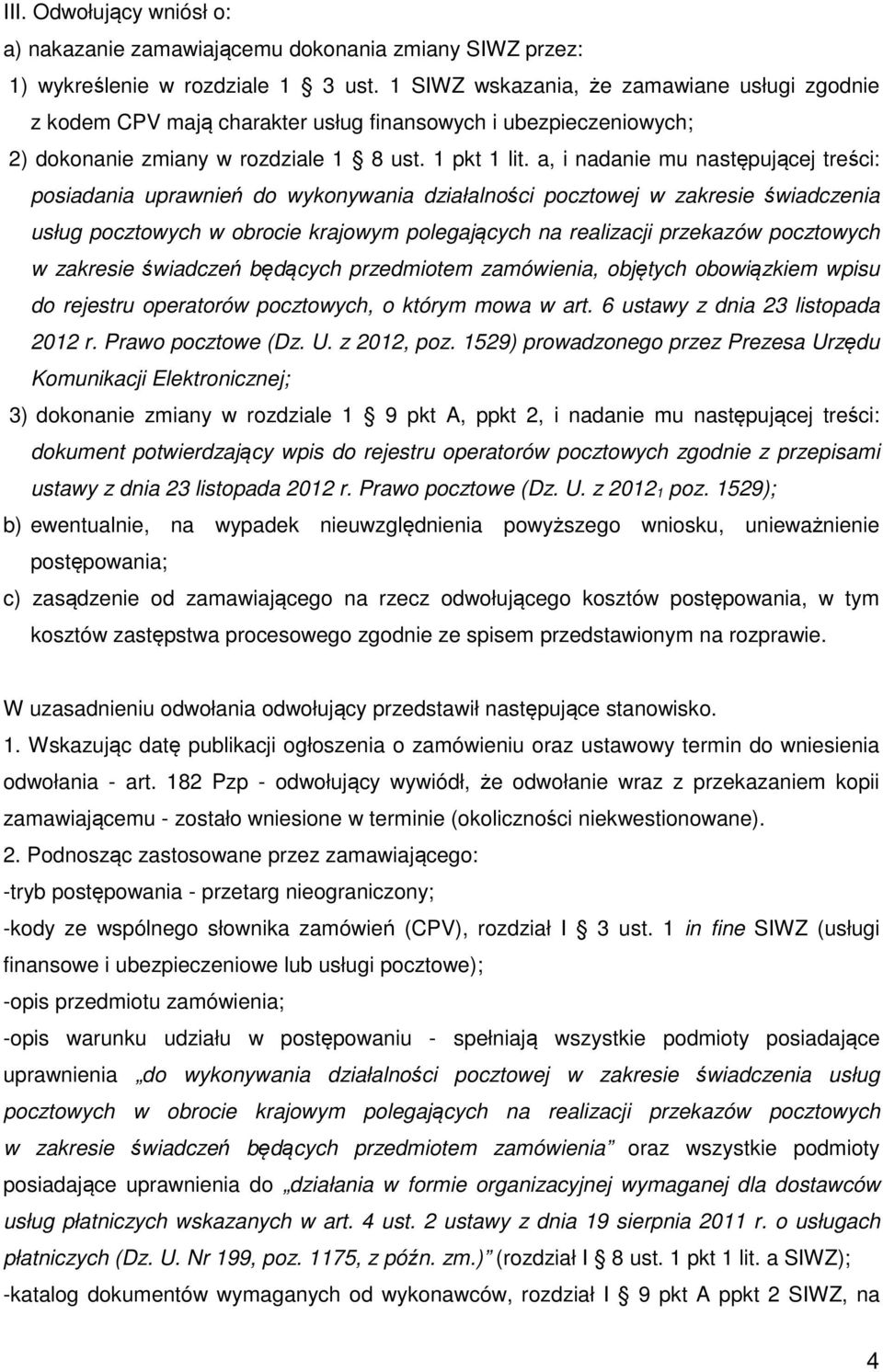 a, i nadanie mu następującej treści: posiadania uprawnień do wykonywania działalności pocztowej w zakresie świadczenia usług pocztowych w obrocie krajowym polegających na realizacji przekazów