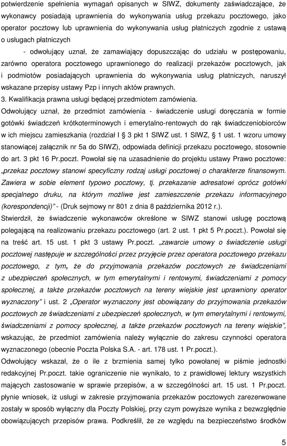 realizacji przekazów pocztowych, jak i podmiotów posiadających uprawnienia do wykonywania usług płatniczych, naruszył wskazane przepisy ustawy Pzp i innych aktów prawnych. 3.