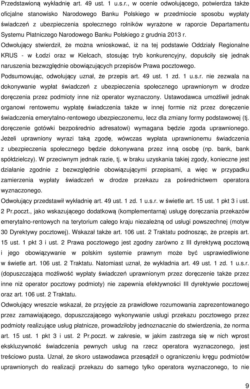 Odwołujący stwierdził, że można wnioskować, iż na tej podstawie Oddziały Regionalne KRUS - w Łodzi oraz w Kielcach, stosując tryb konkurencyjny, dopuściły się jednak naruszenia bezwzględnie